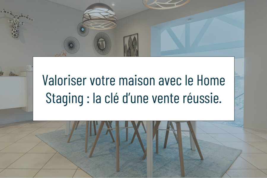 Valoriser votre maison avec le Home Staging : la clé d’une vente réussie.