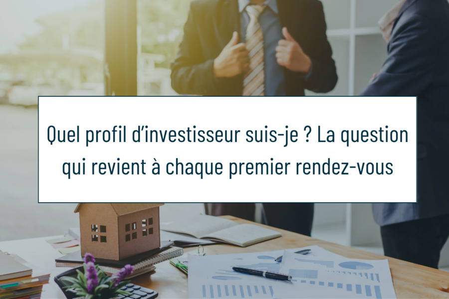 Quel profil d’investisseur suis-je ? La question qui revient à chaque premier rendez-vous